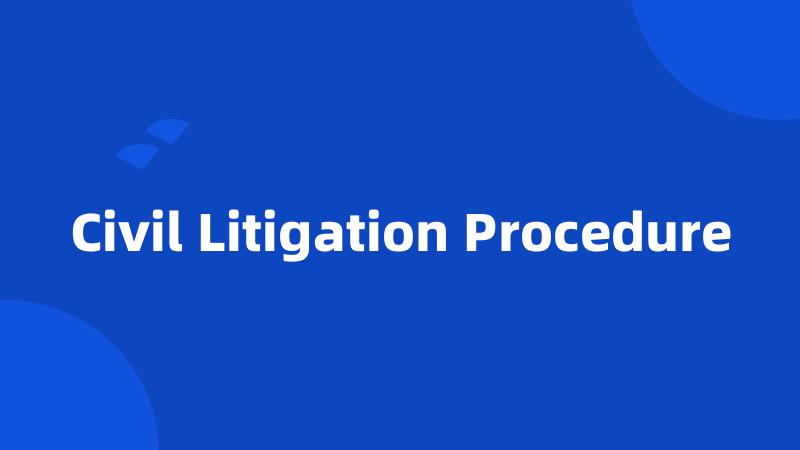 Civil Litigation Procedure