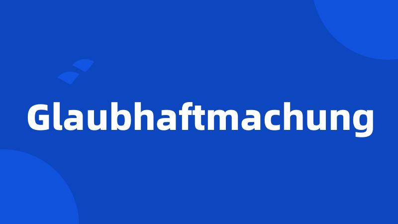 Glaubhaftmachung