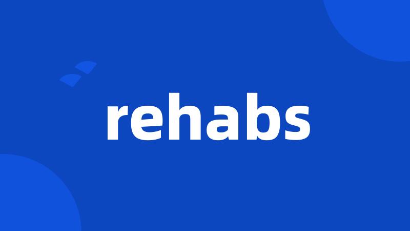 rehabs