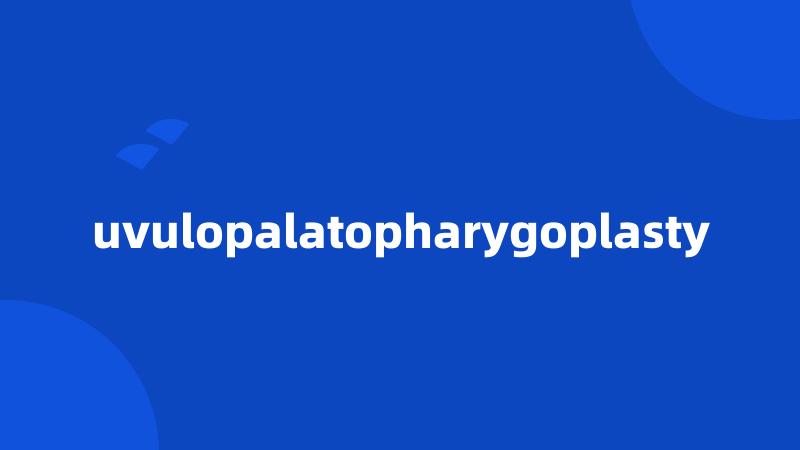 uvulopalatopharygoplasty