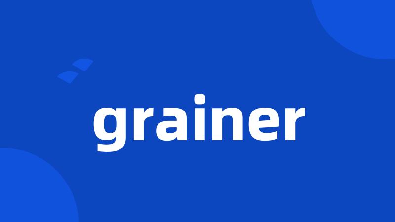 grainer