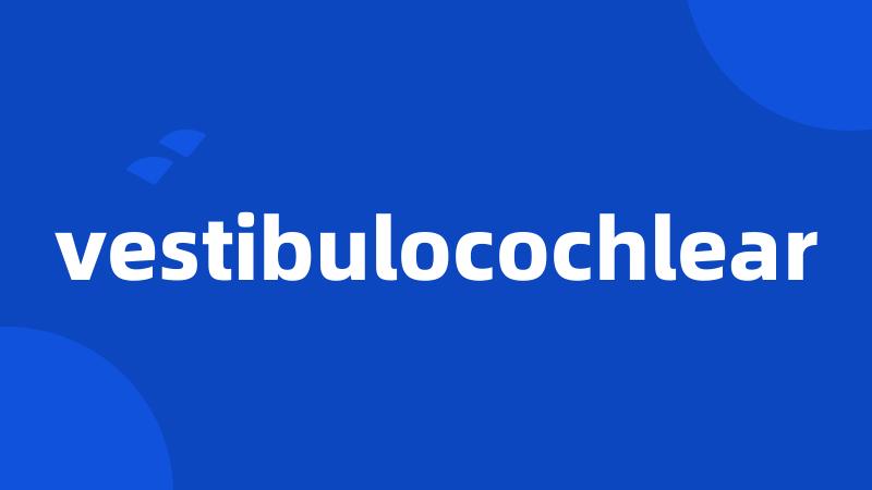 vestibulocochlear