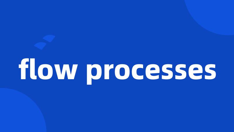 flow processes