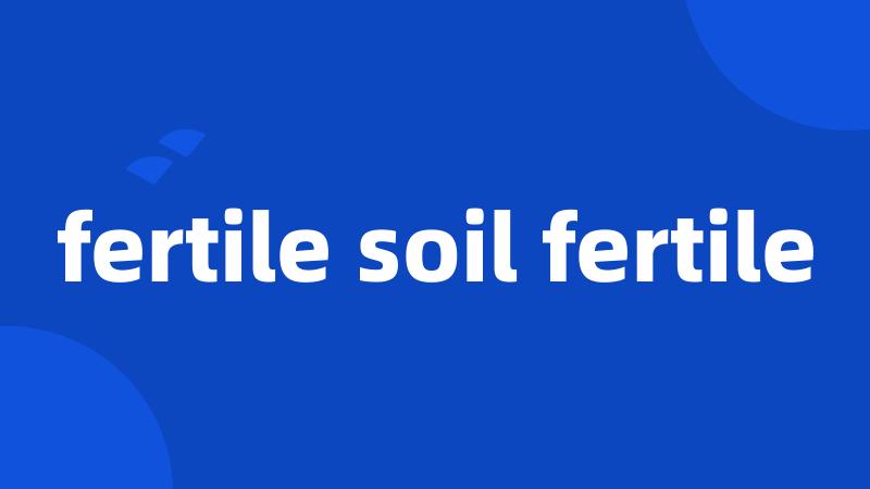 fertile soil fertile