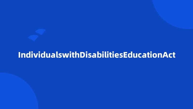 IndividualswithDisabilitiesEducationAct