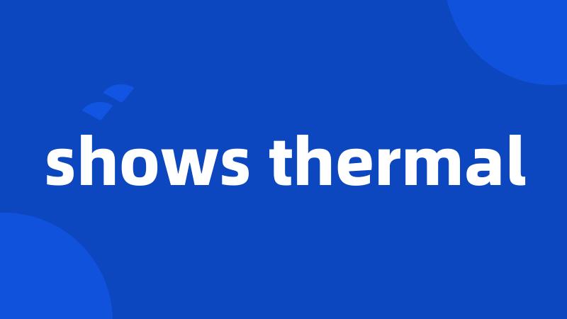 shows thermal