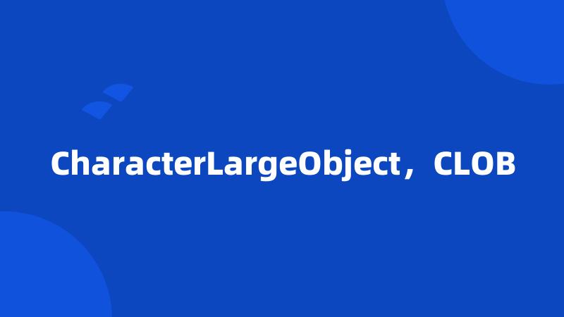 CharacterLargeObject，CLOB