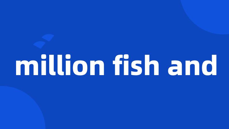 million fish and