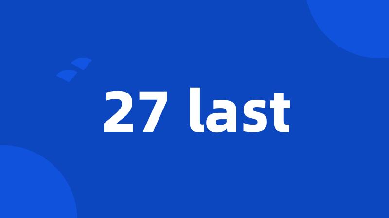 27 last