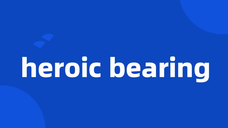 heroic bearing