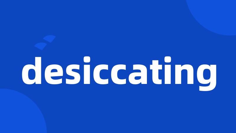 desiccating