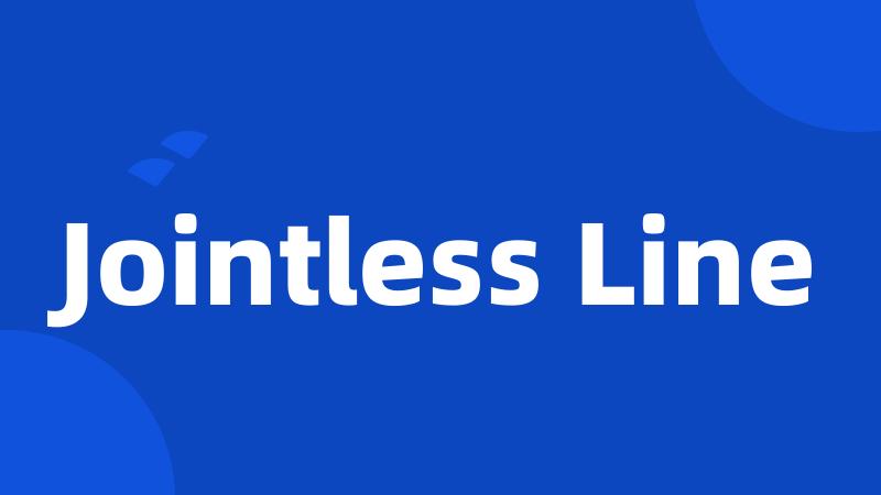 Jointless Line