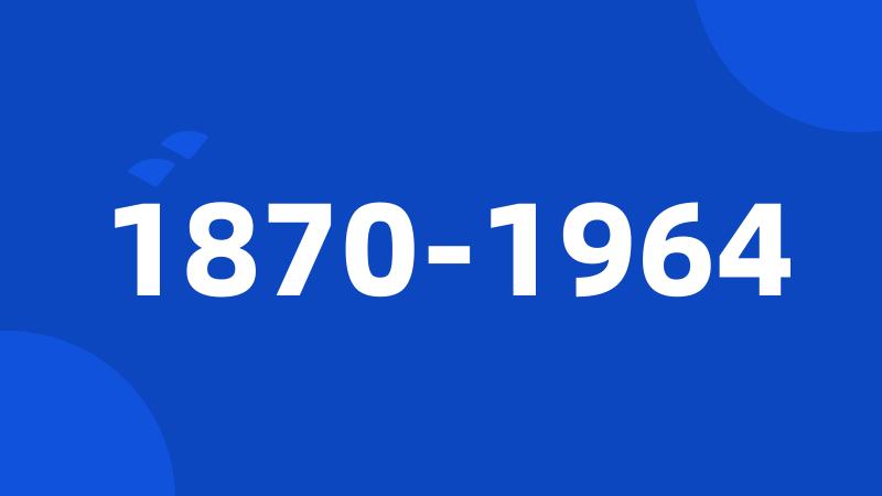 1870-1964