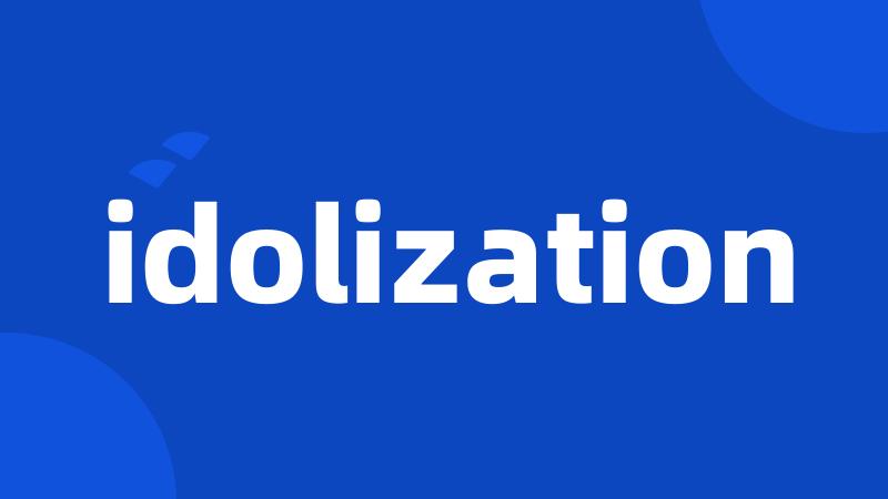 idolization