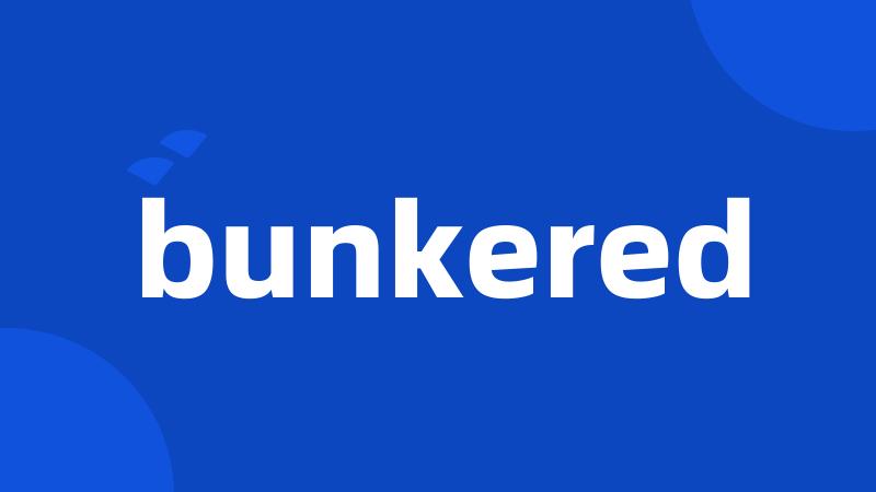 bunkered