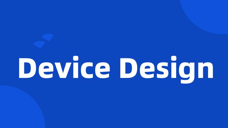 Device Design