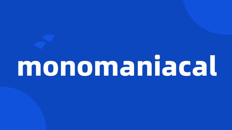 monomaniacal