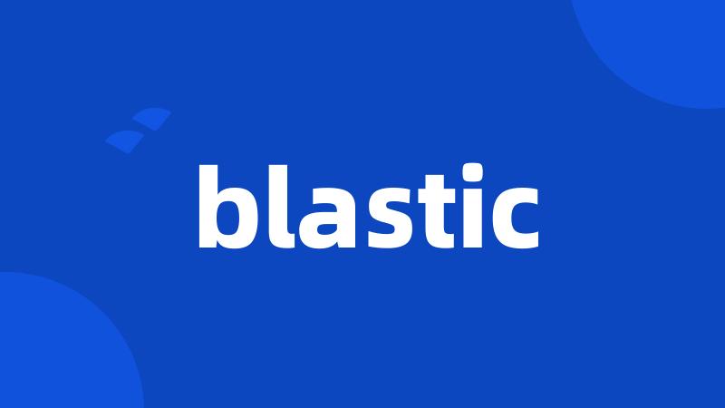 blastic