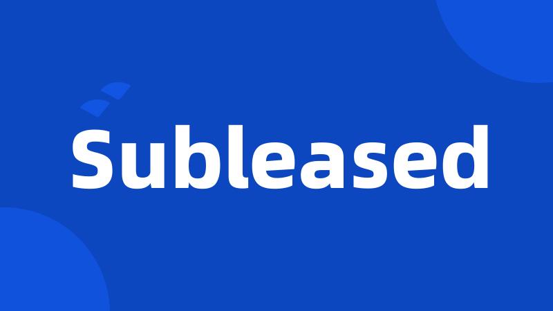 Subleased