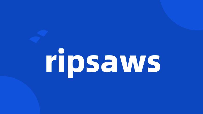 ripsaws