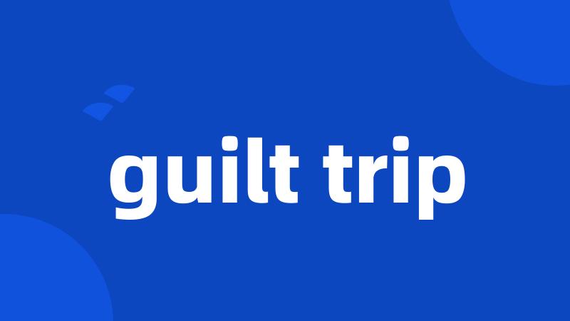 guilt trip