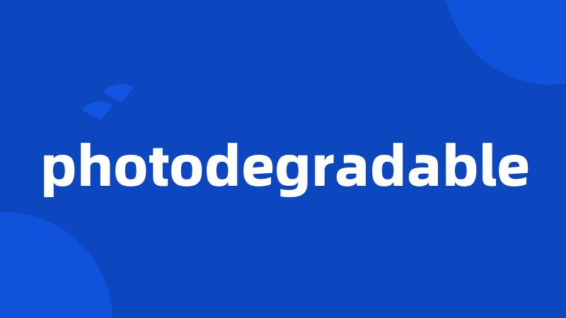 photodegradable