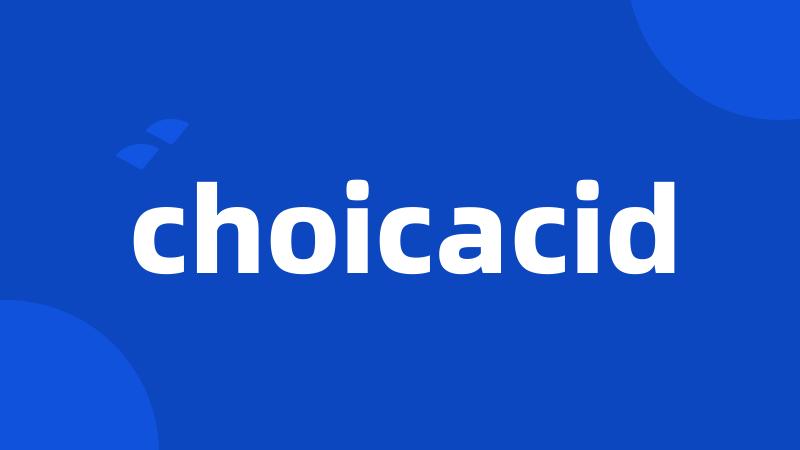 choicacid
