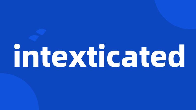 intexticated