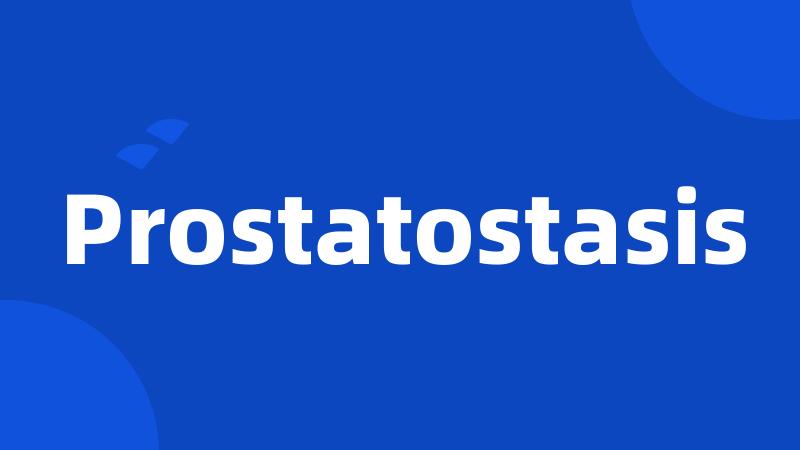 Prostatostasis