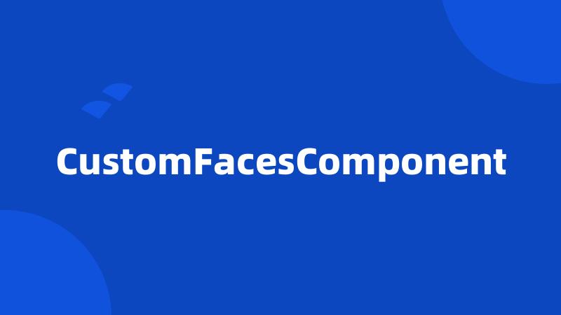 CustomFacesComponent