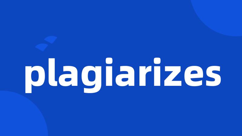 plagiarizes