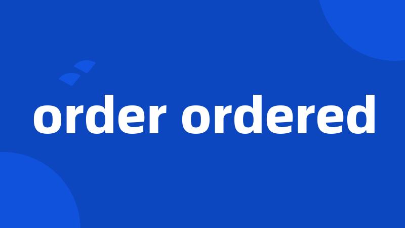 order ordered