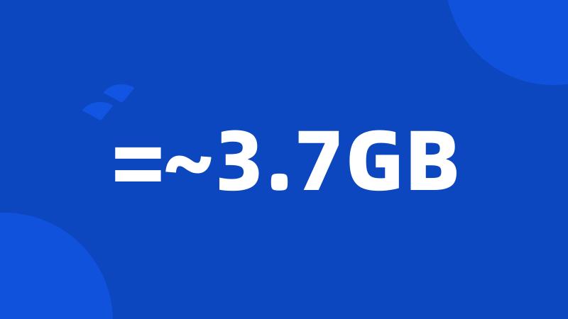 =~3.7GB
