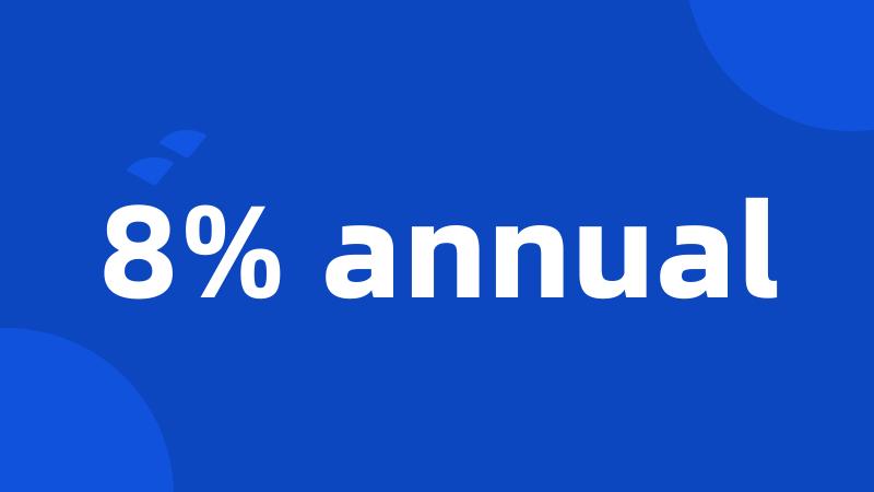 8% annual