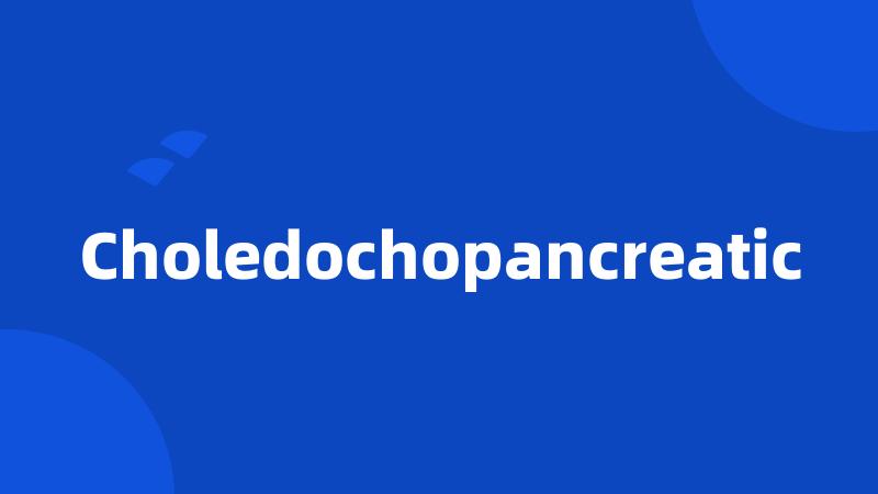 Choledochopancreatic