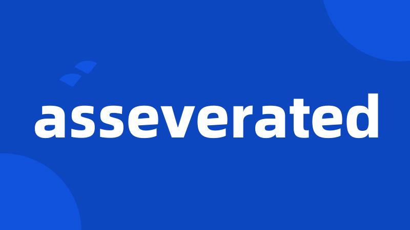 asseverated
