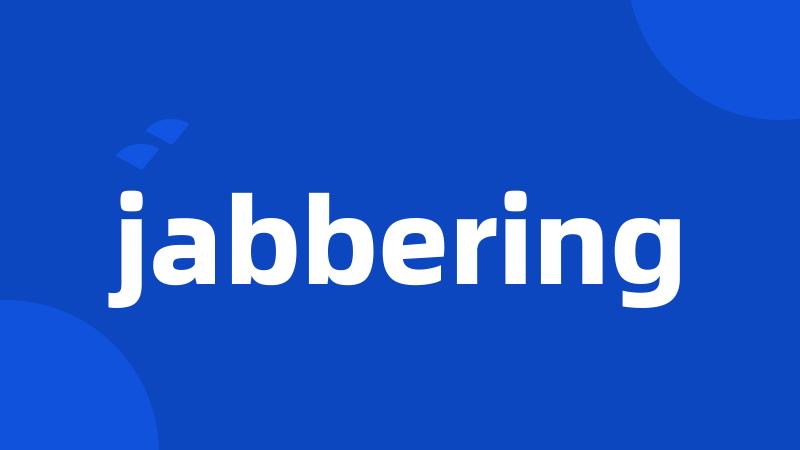 jabbering