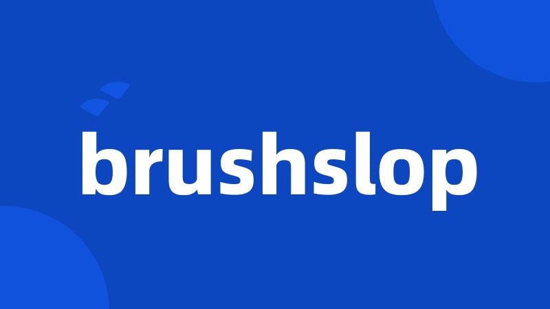 brushslop