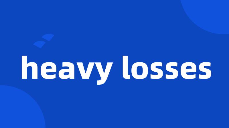 heavy losses