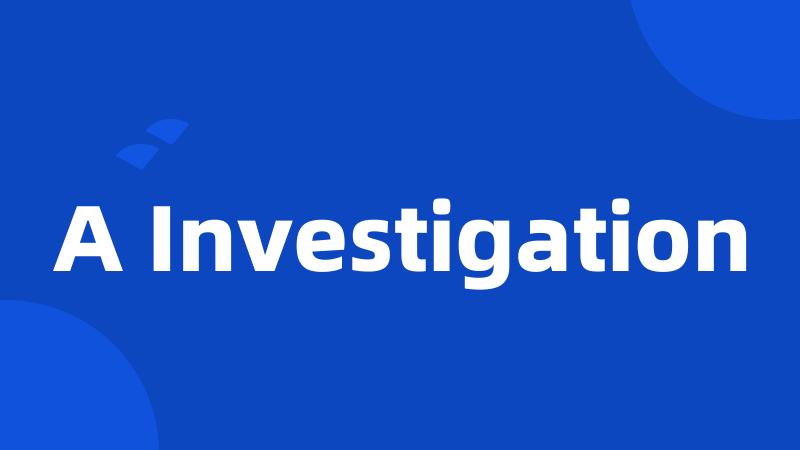 A Investigation
