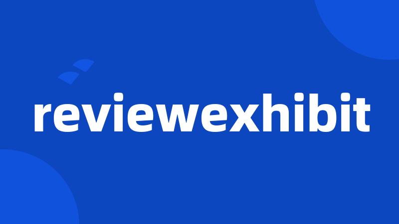 reviewexhibit