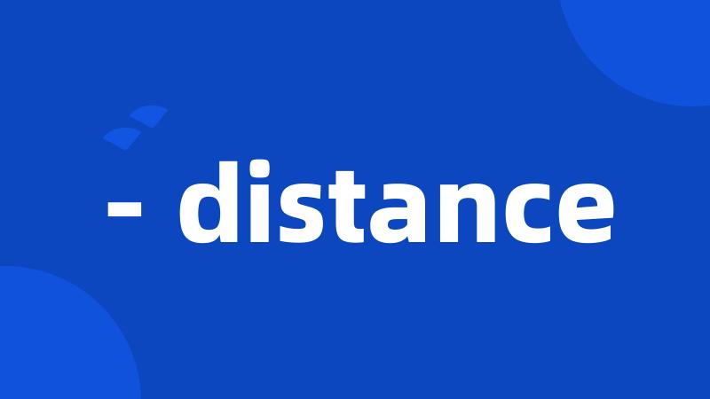 - distance