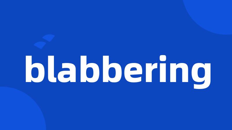 blabbering