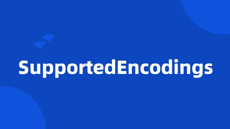 SupportedEncodings