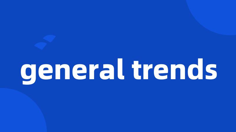 general trends