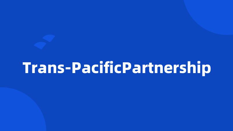 Trans-PacificPartnership