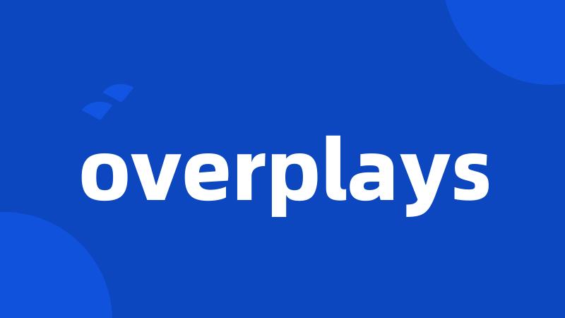 overplays