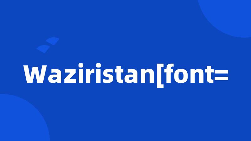 Waziristan[font=