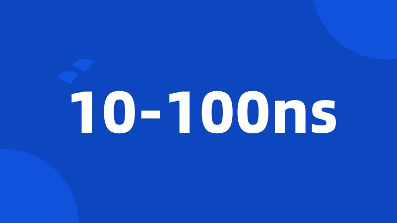 10-100ns