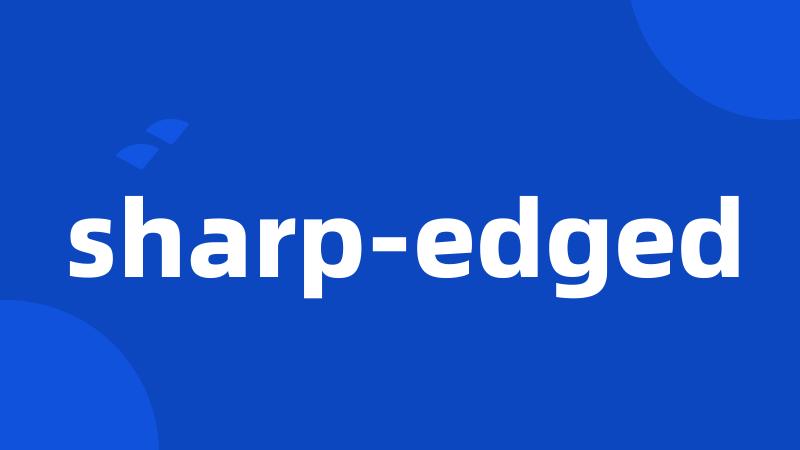 sharp-edged